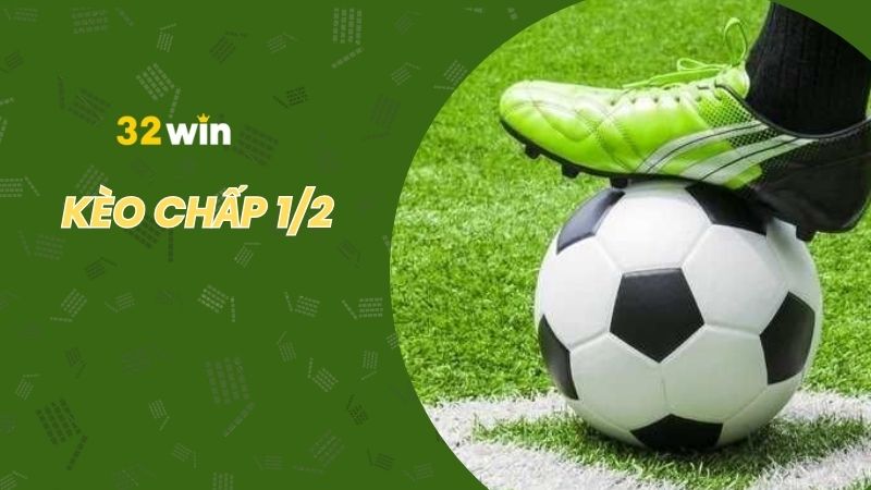Kèo chấp ½ là gì và cách chơi nhanh thắng nhất