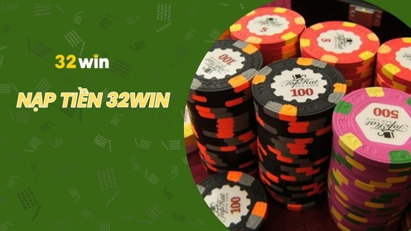 Bật mí các hình thức nạp tiền nhà cái 32win mới nhất