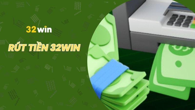 Hướng dẫn rút tiền từ nhà cái 32win siêu tiện lợi